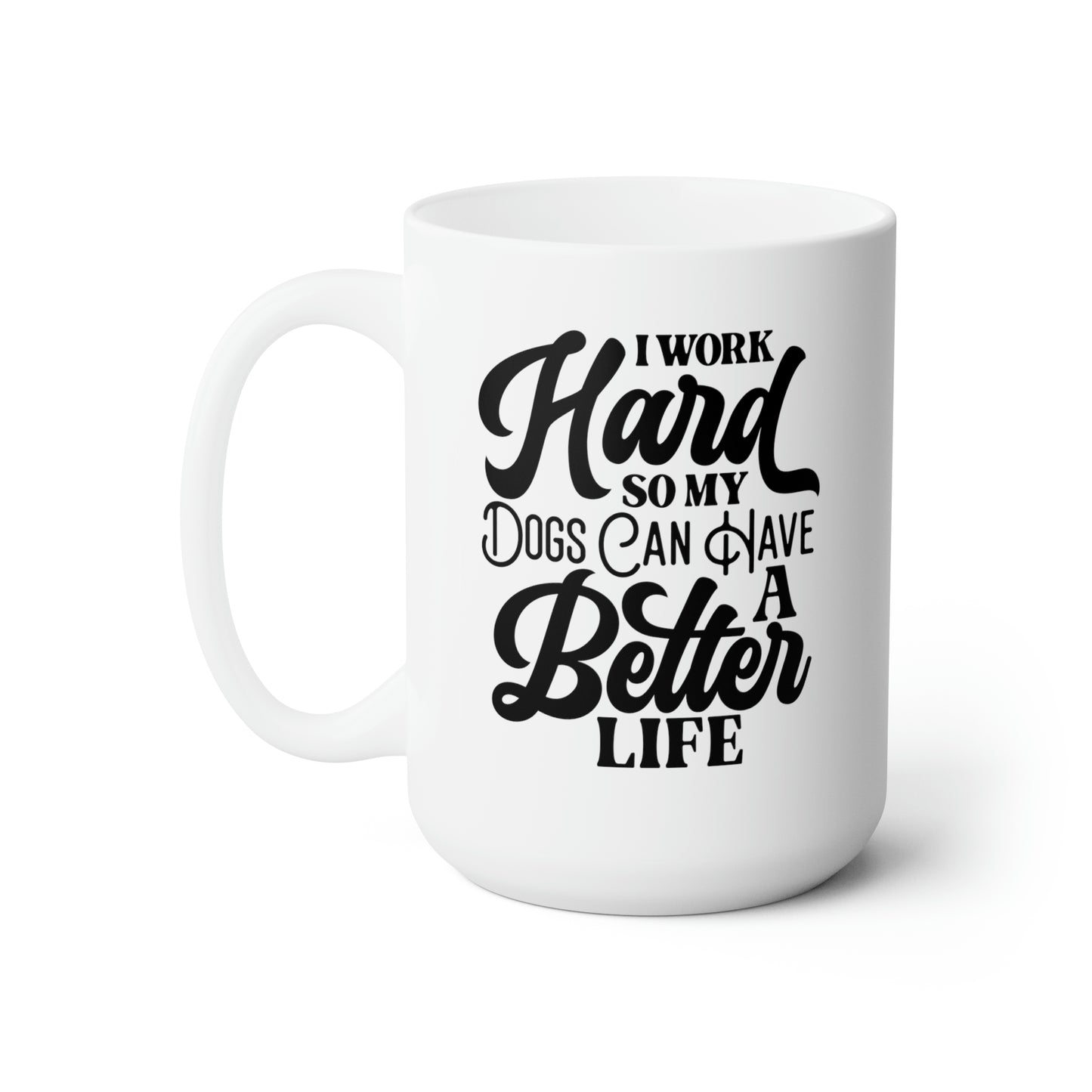 I Work Hard So My Dogs Can Have A Better Life - Funny Coffee Mug