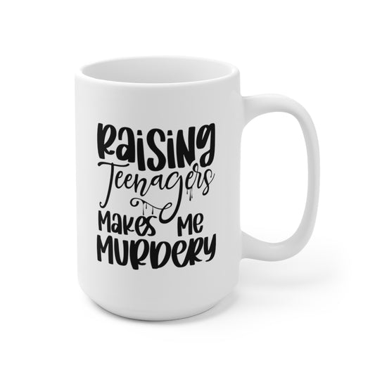 Raising Teenagers Makes Me Murdery - Funny Coffee Mug