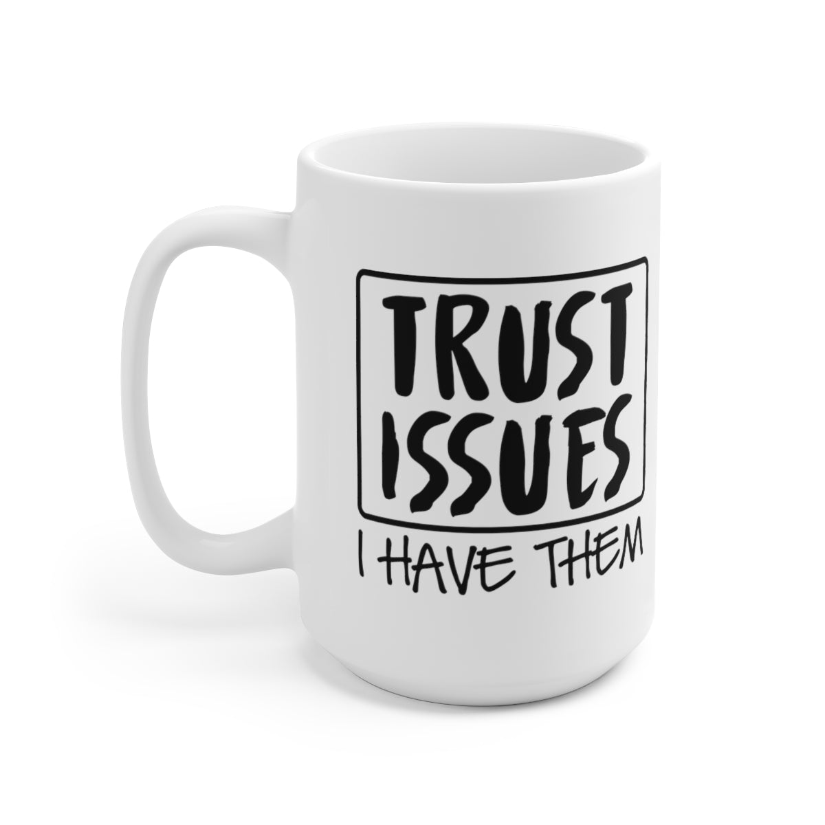 Trust Issues I Have Them - Funny Coffee Mug