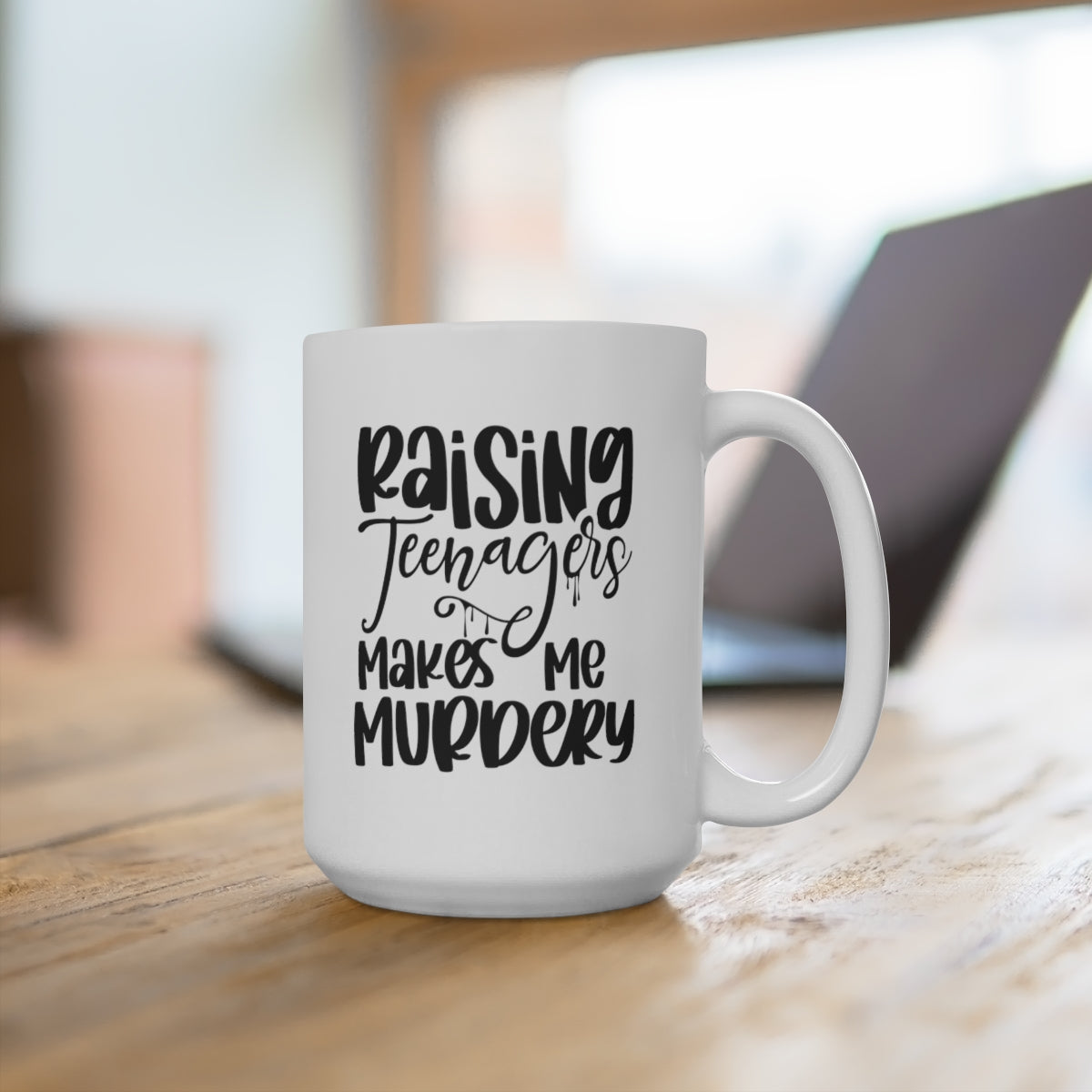 Raising Teenagers Makes Me Murdery - Funny Coffee Mug