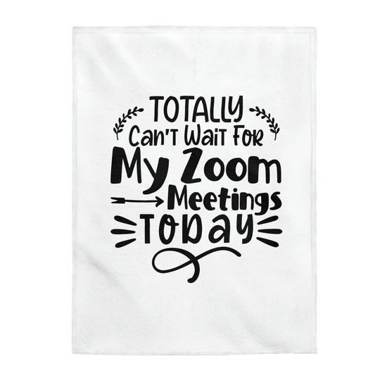 Totally Can't Wait For My Zoom Meetings Today - Velveteen Plush Blanket